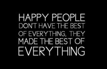 Happy people don't have the best everything, they made the best of everything.jpg